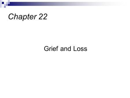 Grief and Loss Chapter 22. Loss is part of human experience Grief and bereavement are normal responses to loss Grieve on reoccurring basis as we face.