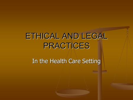 ETHICAL AND LEGAL PRACTICES