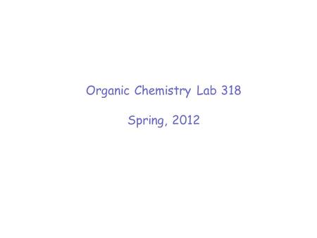 Organic Chemistry Lab 318 Spring, 2012. DUE DATES Today –Aldehyde/Ketone Qualitative Analysis Report at beginning of lab –At end of lab -- copy of laboratory.
