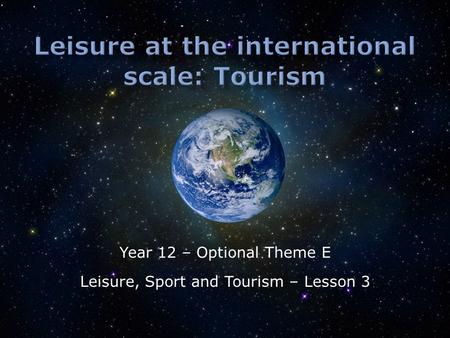 Year 12 – Optional Theme E Leisure, Sport and Tourism – Lesson 3.