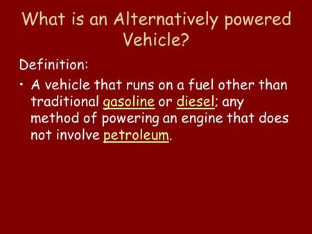 What is an Alternatively powered Vehicle? Definition: A vehicle that runs on a fuel other than traditional gasoline or diesel; any method of powering an.