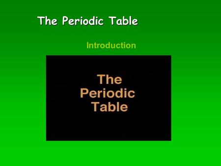 The Periodic Table Introduction.
