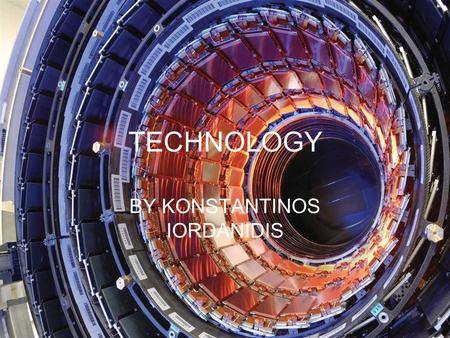 TECHNOLOGY BY KONSTANTINOS IORDANIDIS. TECHOLOGY HI, my name is Konstantinos Iordanidis and I want to talk to you about technology. The second half of.