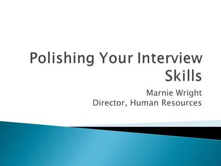 Marnie Wright Director, Human Resources.  Understanding “the” job  Types of Interview Questions  Understand how to prepare  Building a Development.