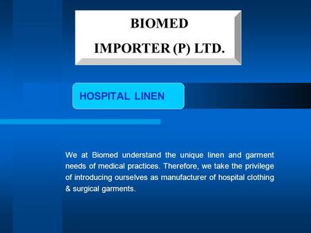 HOSPITAL LINEN BIOMED IMPORTER (P) LTD. We at Biomed understand the unique linen and garment needs of medical practices. Therefore, we take the privilege.