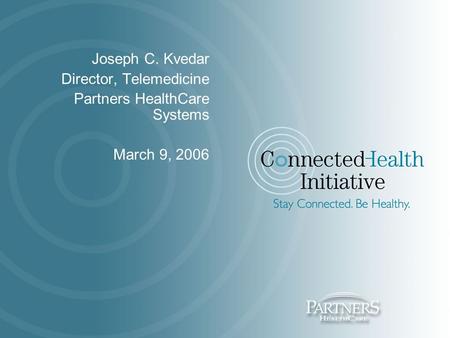 Joseph C. Kvedar Director, Telemedicine Partners HealthCare Systems March 9, 2006.
