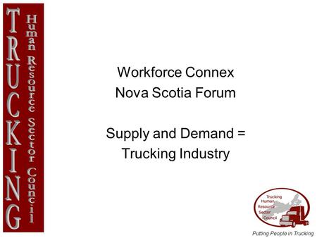 Putting People in Trucking Workforce Connex Nova Scotia Forum Supply and Demand = Trucking Industry.