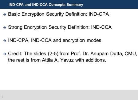 IND-CPA and IND-CCA Concepts Summary  Basic Encryption Security Definition: IND-CPA  Strong Encryption Security Definition: IND-CCA  IND-CPA, IND-CCA.