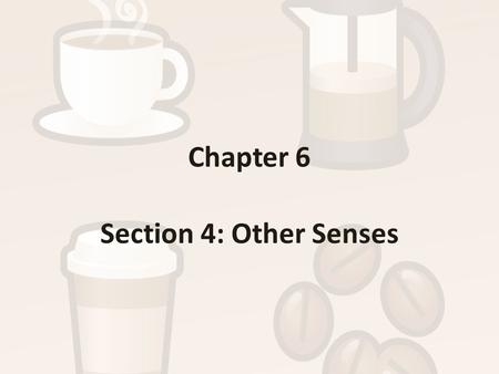 Chapter 6 Section 4: Other Senses. Taste: Savory Sensations Taste occurs because chemicals stimulate thousands of receptors in the mouth, primarily on.