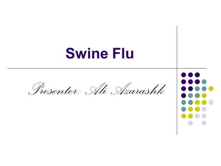 Swine Flu Presenter: Ali Azarashk. Overview Introduction Classification History Transmission Signs and Symptoms Treatment.