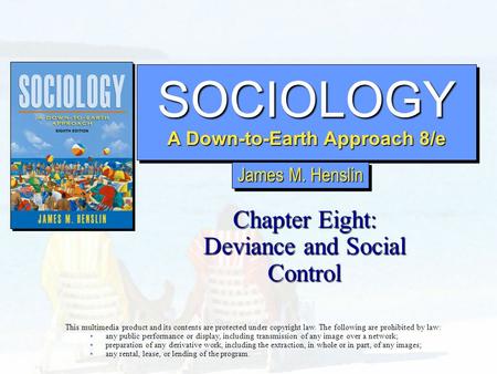 SOCIOLOGY A Down-to-Earth Approach 8/e SOCIOLOGY Chapter Eight: Deviance and Social Control This multimedia product and its contents are protected under.
