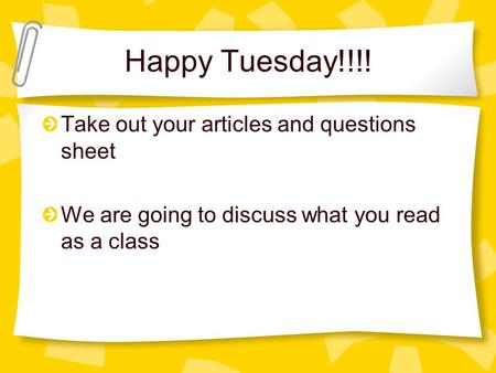Happy Tuesday!!!! Take out your articles and questions sheet We are going to discuss what you read as a class.