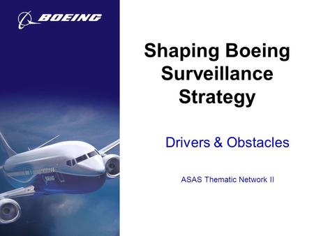 Shaping Boeing Surveillance Strategy Drivers & Obstacles ASAS Thematic Network II.