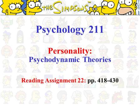Psychology 211 Personality: Psychodynamic Theories Reading Assignment 22: pp. 418-430.