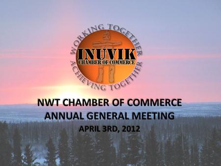 NWT CHAMBER OF COMMERCE ANNUAL GENERAL MEETING APRIL 3RD, 2012.