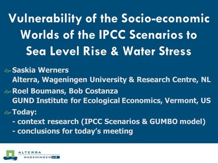 Vulnerability of the Socio-economic Worlds of the IPCC Scenarios to Sea Level Rise & Water Stress  Saskia Werners Alterra, Wageningen University & Research.