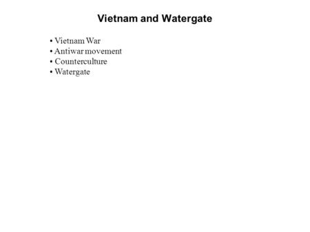 Vietnam and Watergate Vietnam War Antiwar movement Counterculture Watergate.