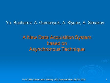 11-th CBM Collaboration Meeting. GSI Darmstadt Feb. 26-29, 20081 A New Data Acquisition System based on Asynchronous Technique Yu. Bocharov, A. Gumenyuk,
