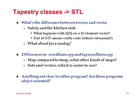 Software Design 1.1 Tapestry classes -> STL l What’s the difference between tvector and vector  Safety and the kitchen sink What happens with t[21] on.