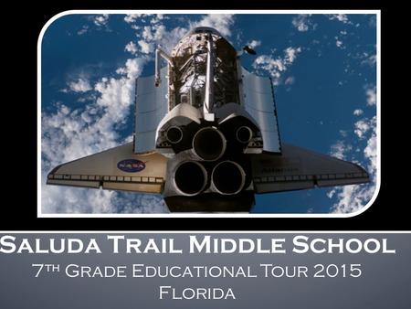 Saluda Trail Middle School 7 th Grade Educational Tour 2015 Florida.