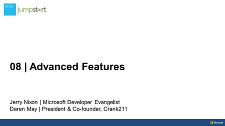 08 | Advanced Features Jerry Nixon | Microsoft Developer Evangelist Daren May | President & Co-founder, Crank211.