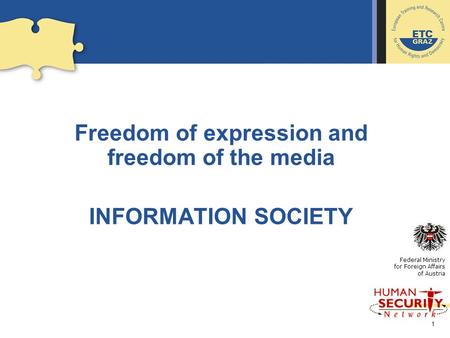 1 Freedom of expression and freedom of the media INFORMATION SOCIETY Federal Ministry for Foreign Affairs of Austria.