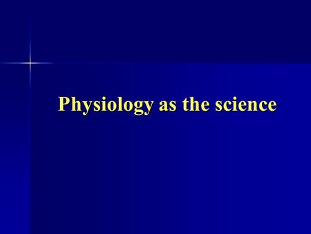 Physiology as the science. Defining of “physiology” notion Physiology is the science about the regularities of organisms‘ vital activity in connection.