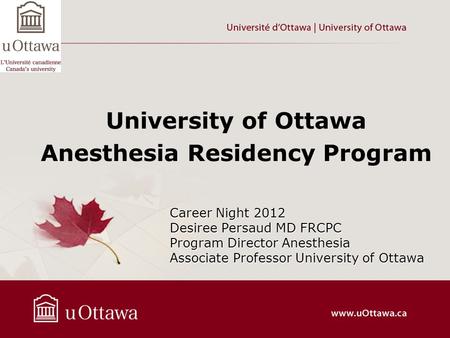 Career Night 2012 Desiree Persaud MD FRCPC Program Director Anesthesia Associate Professor University of Ottawa University of Ottawa Anesthesia Residency.