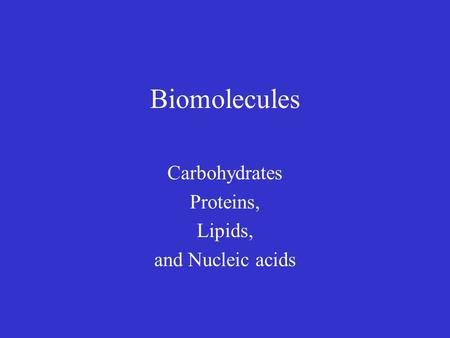 Biomolecules Carbohydrates Proteins, Lipids, and Nucleic acids.