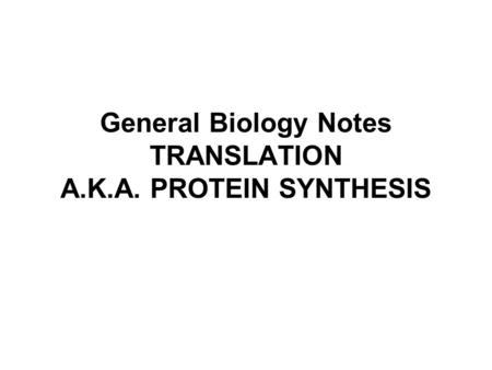 General Biology Notes TRANSLATION A.K.A. PROTEIN SYNTHESIS