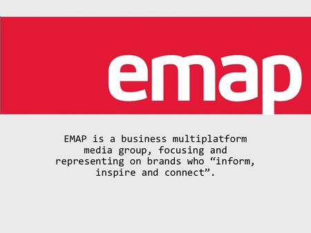 EMAP is a business multiplatform media group, focusing and representing on brands who “inform, inspire and connect”.