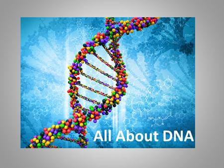 All About DNA. All about DNA Deoxyribonucleic acid A molecule that carries genetic information from parent to offspring It is the molecule that makes.