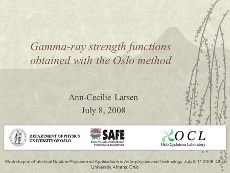 Gamma-ray strength functions obtained with the Oslo method Ann-Cecilie Larsen July 8, 2008 Workshop on Statistical Nuclear Physics and Applications in.