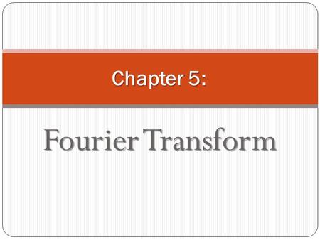 Chapter 5: Fourier Transform.