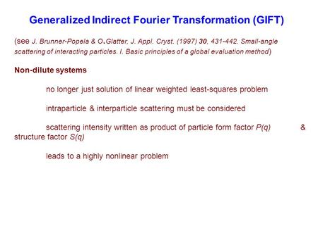 Generalized Indirect Fourier Transformation (GIFT) (see J. Brunner-Popela & O. Glatter, J. Appl. Cryst. (1997) 30, 431-442. Small-angle scattering of interacting.