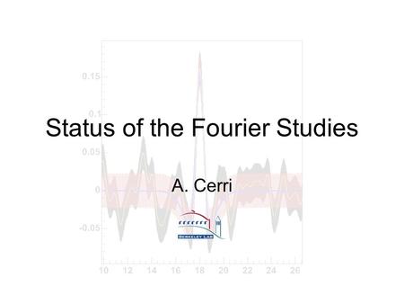 Status of the Fourier Studies A. Cerri. Outline Introduction Description of the tool Validation –“lifetime fit” –Pulls Toy Montecarlo –Ingredients –Comparison.