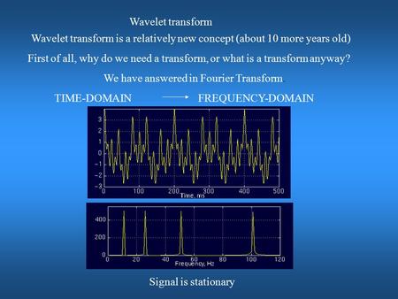 Wavelet transform Wavelet transform is a relatively new concept (about 10 more years old) First of all, why do we need a transform, or what is a transform.