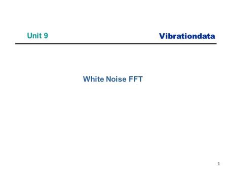 Vibrationdata 1 Unit 9 White Noise FFT. Vibrationdata 2 Fourier Transform, Sine Function A Fourier transform will give the exact magnitude and frequency.