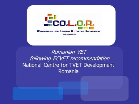 Romanian VET following ECVET recommendation National Centre for TVET Development Romania.