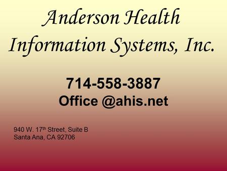Anderson Health Information Systems, Inc. 714-558-3887 940 W. 17 th Street, Suite B Santa Ana, CA 92706.