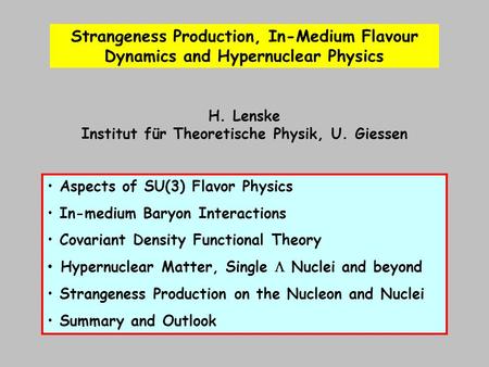 H. Lenske Institut für Theoretische Physik, U. Giessen Aspects of SU(3) Flavor Physics In-medium Baryon Interactions Covariant Density Functional Theory.