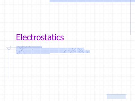 Electrostatics. Electrostatics is the study of ; i.e., charged objects that are stationary or in a fixed position.