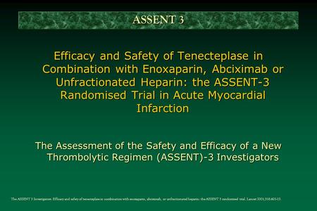 The ASSENT 3 Investigators. Efficacy and safety of tenecteplase in combination with enoxaparin, abciximab, or unfractionated heparin: the ASSENT 3 randomised.