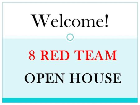 8 RED TEAM OPEN HOUSE Welcome!. Expectations Electronic Devices, including cell phones and Ipods, are not allowed to be used in the school building. Cell.