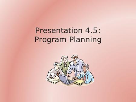 Presentation 4.5: Program Planning. Outline A Program The Steps Some Examples Exercise 4.11: Event Planning Case Studies 9 & 14 Summary.