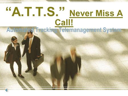“A.T.T.S.” Never Miss A Call! Automated Tracking Telemanagement System.