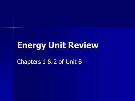 Energy Unit Review Chapters 1 & 2 of Unit B. 1. The ability to cause change is called __________. 2. Which activity involves the most kinetic energy?