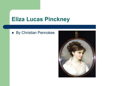 Eliza Lucas Pinckney By Christian Pennokee.