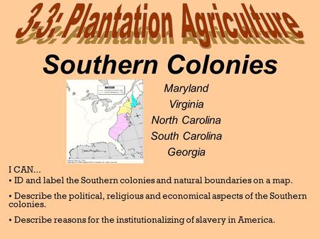 Southern Colonies I CAN... ID and label the Southern colonies and natural boundaries on a map. Describe the political, religious and economical aspects.