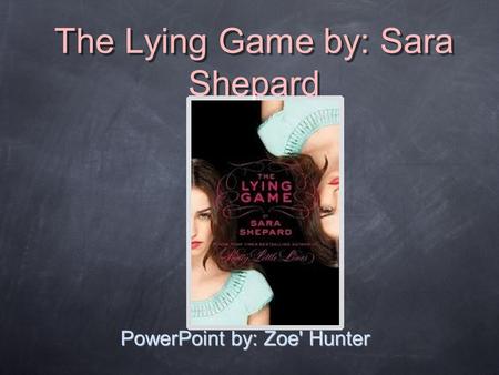 The Lying Game by: Sara Shepard PowerPoint by: Zoe' Hunter.